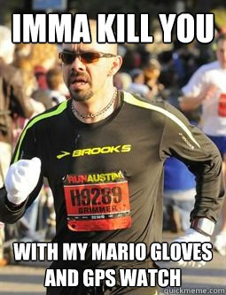 Imma kill you with my mario gloves and gps watch  