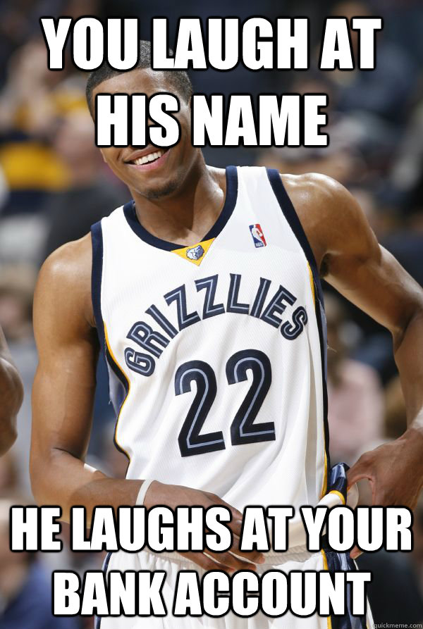 You Laugh at his name He laughs at your bank account  Rudy gay