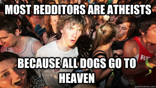 Most redditors are atheists because all dogs go to heaven  - Most redditors are atheists because all dogs go to heaven   Sudden Clarity Clarence