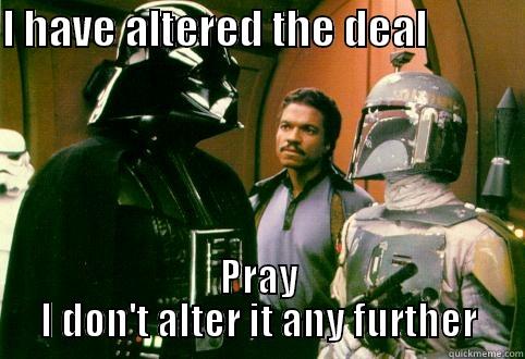 the deal - I HAVE ALTERED THE DEAL            PRAY I DON'T ALTER IT ANY FURTHER Misc