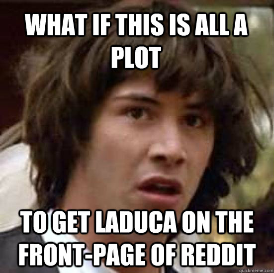 What if this is all a plot to get LaDuca on the front-page of Reddit  conspiracy keanu