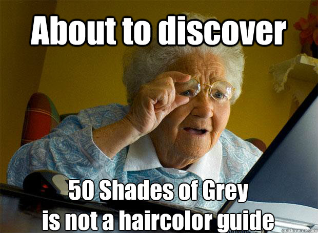 About to discover 50 Shades of Grey 
is not a haircolor guide  Grandma finds the Internet
