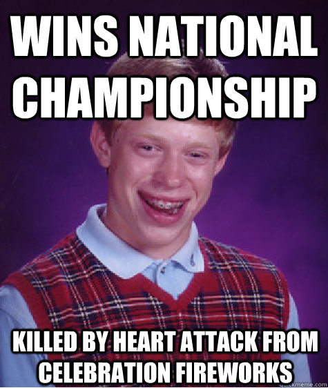 Wins National championship killed by heart attack from celebration fireworks  Bad Luck Brian