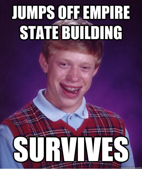 Jumps off empire state building  survives  Bad Luck Brian