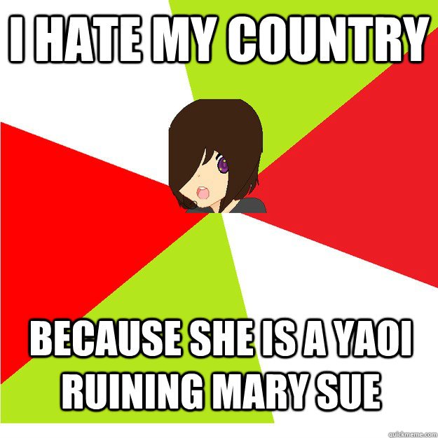 I hate my country because she is a yaoi ruining mary sue  Annoying Hetalia Fan