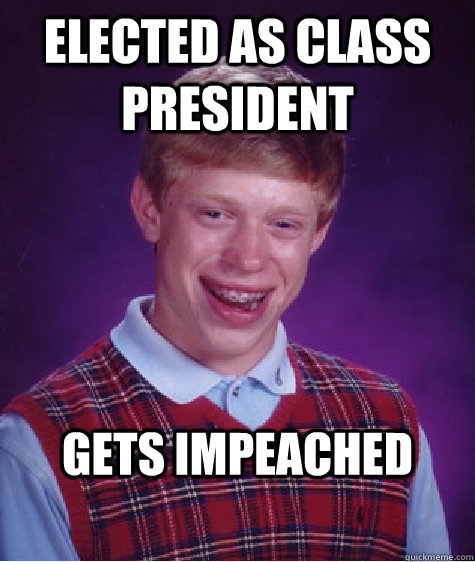 elected as class president gets impeached  Bad Luck Brian