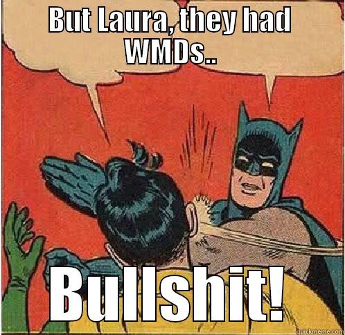 BUT LAURA, THEY HAD WMDS.. BULLSHIT! Batman Slapping Robin