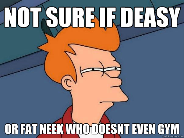 Not sure if Deasy or fat neek who doesnt even gym  Futurama Fry