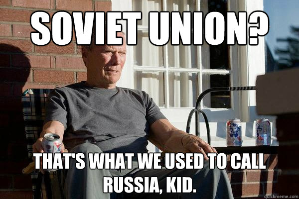 SOVIET union? that's what we used to call russia, kid.  Feels Old Man