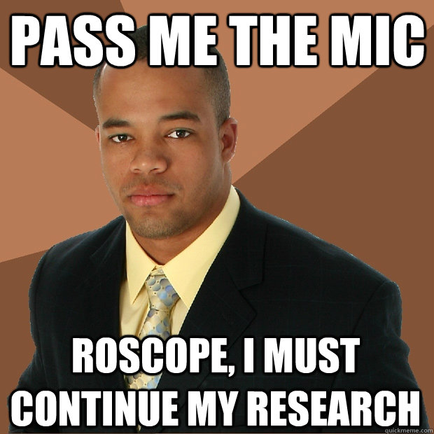 Pass me the mic roscope, i must continue my research  Successful Black Man