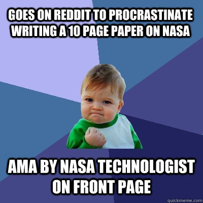 Goes on reddit to procrastinate writing a 10 page paper on NASA AMA by NASA technologist on front page  