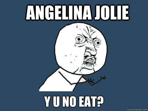 Angelina JOlie y u no eat?  Y U No