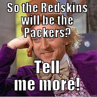 SO THE REDSKINS WILL BE THE PACKERS? TELL ME MORE! Condescending Wonka