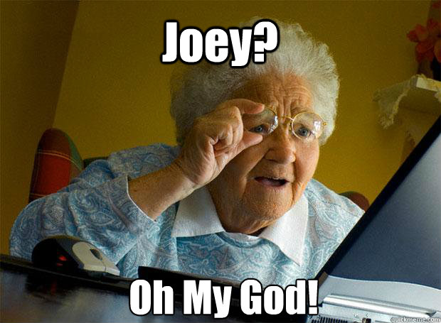 Joey? Oh My God!    Grandma finds the Internet