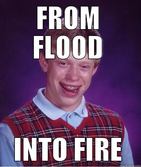 FROM FLOOD INTO FIRE Bad Luck Brian