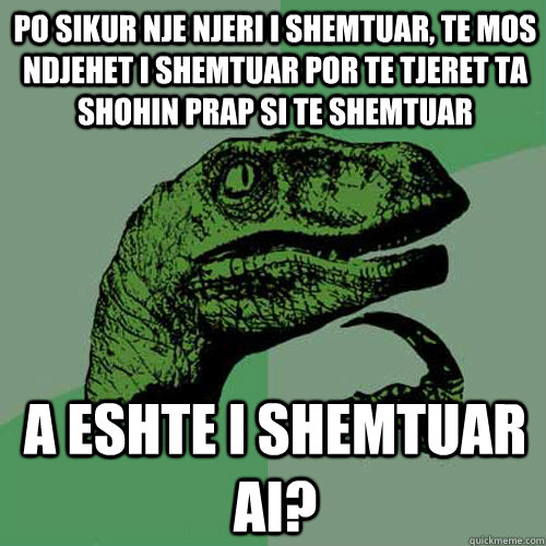 Po sikur nje njeri i shemtuar, te mos ndjehet i shemtuar por te tjeret ta shohin prap si te shemtuar A eshte i shemtuar ai?  Philosoraptor