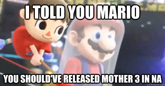 I told you Mario You should've released mother 3 in NA  super smash bros villager