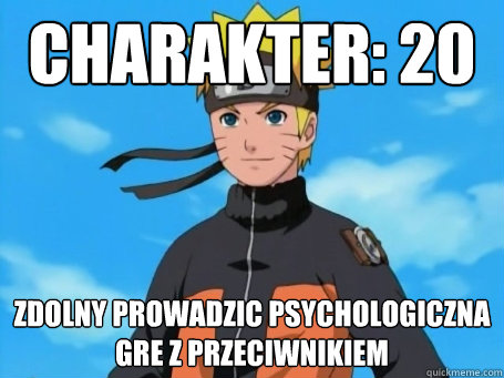 Charakter: 20 Zdolny prowadzic psychologiczna gre z przeciwnikiem   Scumbag Naruto