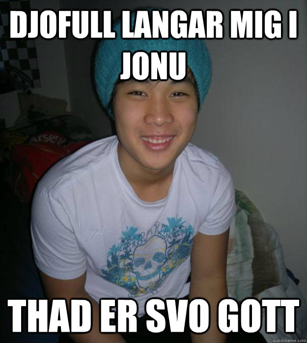 DJOFULL LANGAR Mig I JONU THAD ER SVO GOTT  