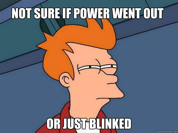 Not sure if power went out or just blinked  Futurama Fry