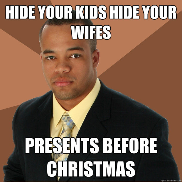 hide your kids hide your wifes presents before christmas - hide your kids hide your wifes presents before christmas  Successful Black Man