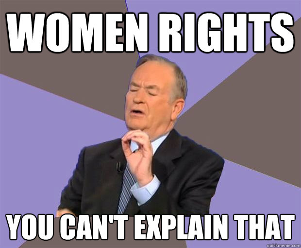 Women rights You can't explain that  Bill O Reilly