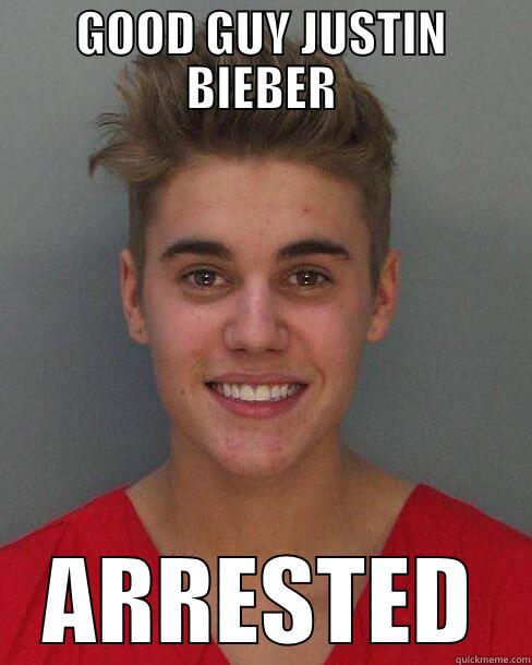 GOOD GUY JUSTIN BIEBER ARRESTED Misc