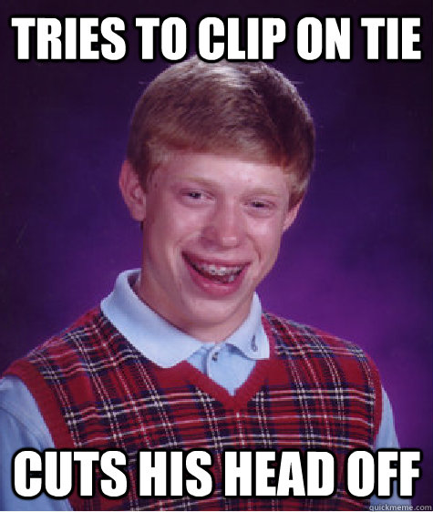 Tries to clip on tie cuts his head off  Bad Luck Brian