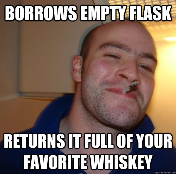 Borrows Empty Flask Returns it full of your favorite Whiskey - Borrows Empty Flask Returns it full of your favorite Whiskey  Misc