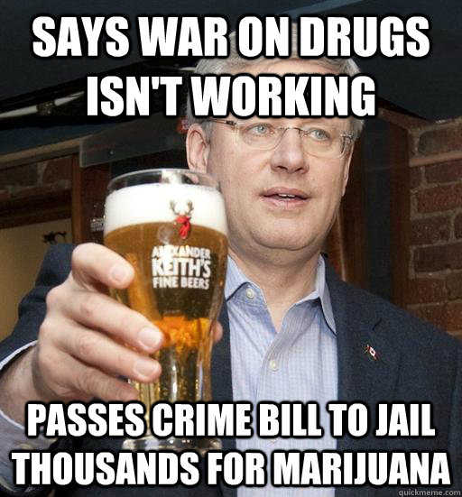 Says war on drugs isn't working passes crime bill to jail thousands for marijuana  Stephen Harper