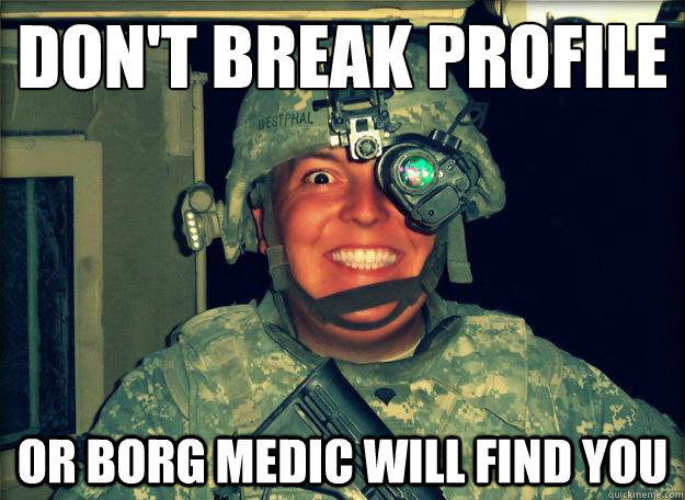 Don't break profile or borg medic will find you  Insanity Soldier