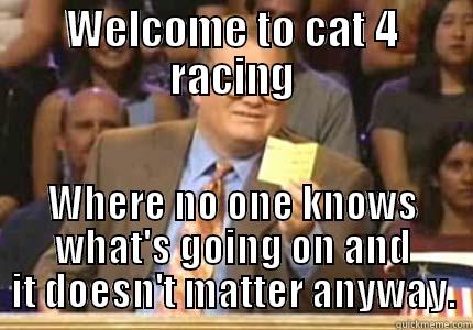 WELCOME TO CAT 4 RACING WHERE NO ONE KNOWS WHAT'S GOING ON AND IT DOESN'T MATTER ANYWAY. Whose Line