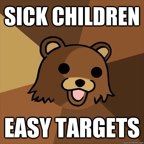 Sick children easy targets - Sick children easy targets  Pedobear