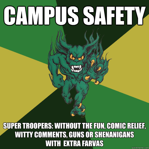 Campus Safety Super Troopers: without the fun, comic relief, witty comments, guns or shenanigans
With  extra Farvas  Green Terror