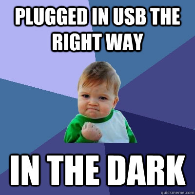 plugged in USB the right way in the dark  Success Kid