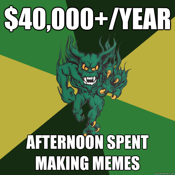 $40,000+/year afternoon spent making memes - $40,000+/year afternoon spent making memes  Green Terror