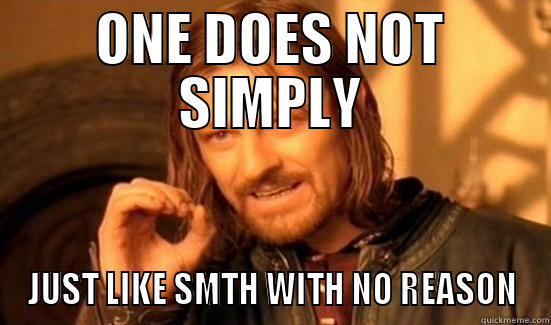 ONE DOES NOT SIMPLY JUST LIKE SMTH WITH NO REASON Boromir