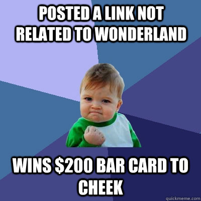 Posted a link not related to Wonderland Wins $200 bar card to cheek - Posted a link not related to Wonderland Wins $200 bar card to cheek  Success Kid