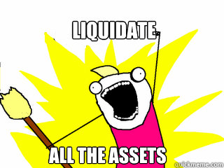 Liquidate all the assets  All The Things