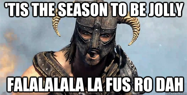 'tis the season to be jolly falalalala la Fus ro dah  skyrim