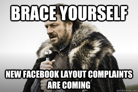 Brace yourself new facebook layout complaints are coming  Bday game of thrones