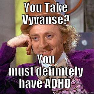 YOU TAKE VYVANSE? YOU MUST DEFINITELY HAVE ADHD  Creepy Wonka