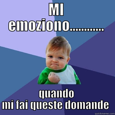 MI EMOZIONO............ QUANDO MI FAI QUESTE DOMANDE  Success Kid