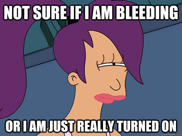 Not sure if I am bleeding  or I am just really turned on   Leela Futurama