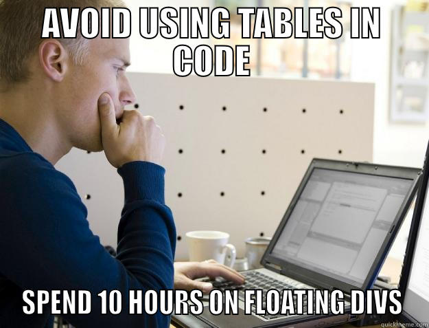 AVOID USING TABLES IN CODE SPEND 10 HOURS ON FLOATING DIVS Programmer