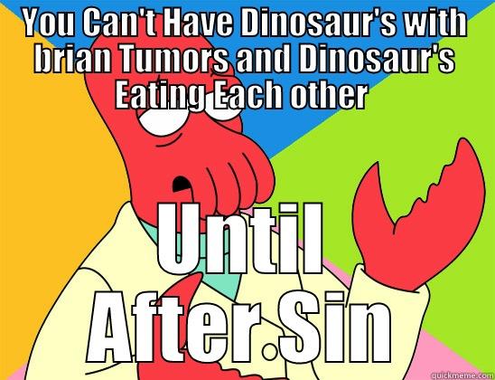 YOU CAN'T HAVE DINOSAUR'S WITH BRIAN TUMORS AND DINOSAUR'S EATING EACH OTHER  UNTIL AFTER SIN Futurama Zoidberg 