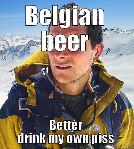 BELGIAN BEER BETTER DRINK MY OWN PISS Bear Grylls