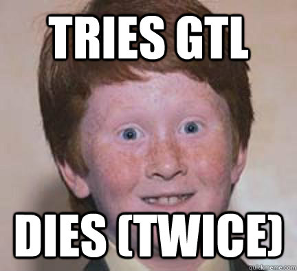 tries gtl dies (twice) - tries gtl dies (twice)  Over Confident Ginger