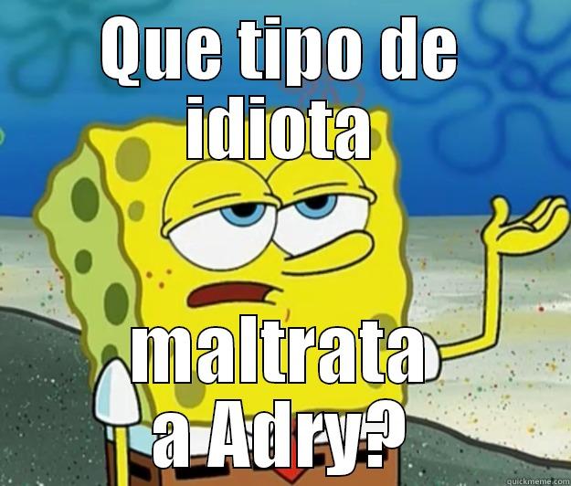 QUE TIPO DE IDIOTA MALTRATA A ADRY? Tough Spongebob