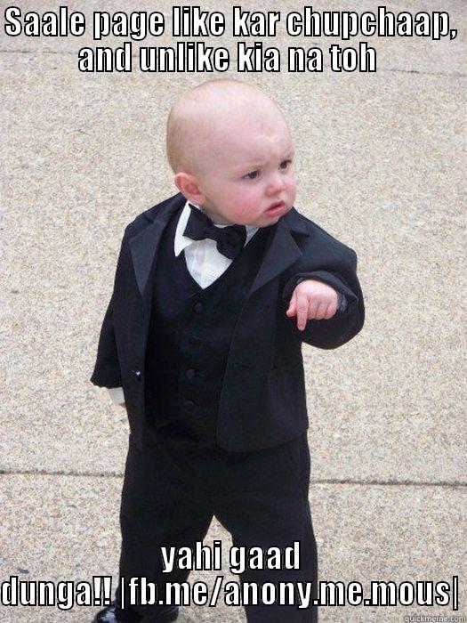 SAALE PAGE LIKE KAR CHUPCHAAP, AND UNLIKE KIA NA TOH  YAHI GAAD DUNGA!! |FB.ME/ANONY.ME.MOUS| Baby Godfather